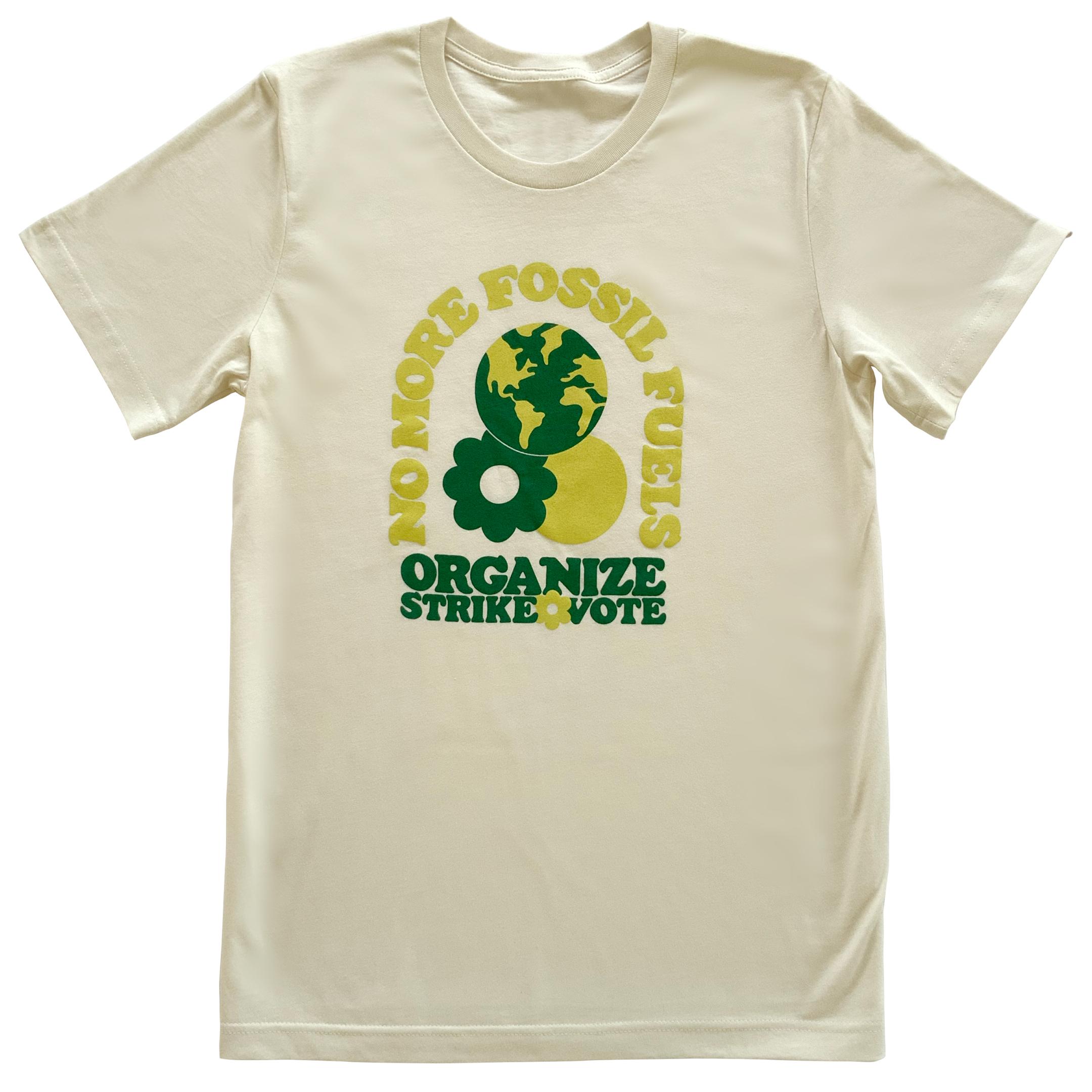 
              Off-white t-shirt with green text laid flat.
              The design says “No more fossil fuels” in an arch
              and then underneath it reads “Organize, Strike, Vote.”
              There is an illustration of the earth, sun and a daisy also.
            